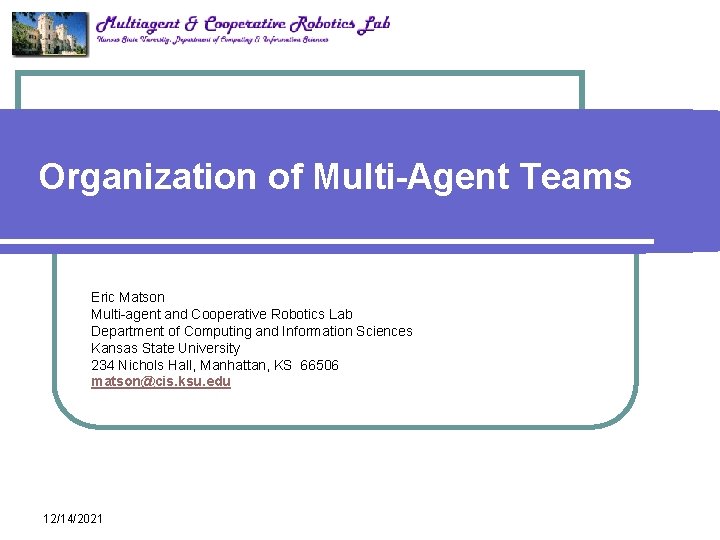 Organization of Multi-Agent Teams Eric Matson Multi-agent and Cooperative Robotics Lab Department of Computing