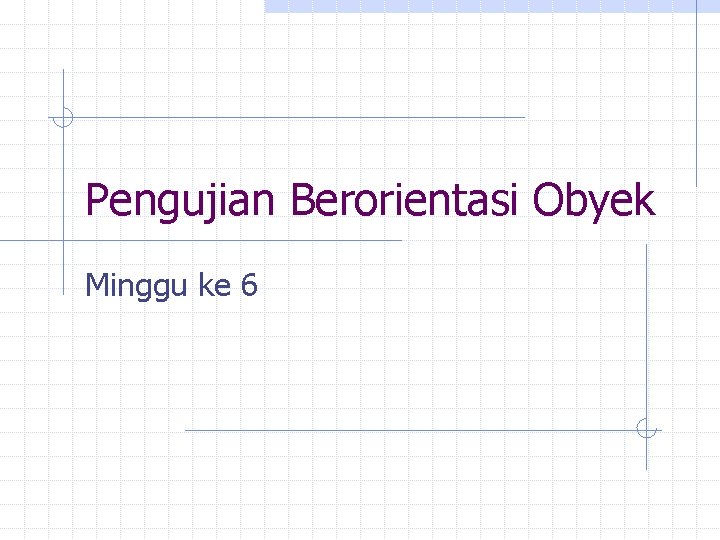 Pengujian Berorientasi Obyek Minggu ke 6 