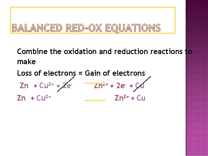 Combine the oxidation and reduction reactions to make Loss of electrons = Gain of