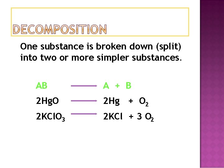 One substance is broken down (split) into two or more simpler substances. AB A