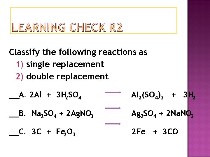 Classify the following reactions as 1) single replacement 2) double replacement __A. 2 Al