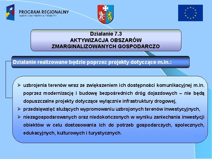 Działanie 7. 3 AKTYWIZACJA OBSZARÓW ZMARGINALIZOWANYCH GOSPODARCZO Działanie realizowane będzie poprzez projekty dotyczące m.