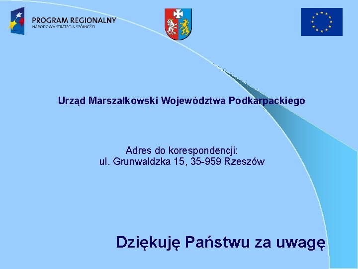 Urząd Marszałkowski Województwa Podkarpackiego Adres do korespondencji: ul. Grunwaldzka 15, 35 -959 Rzeszów Dziękuję