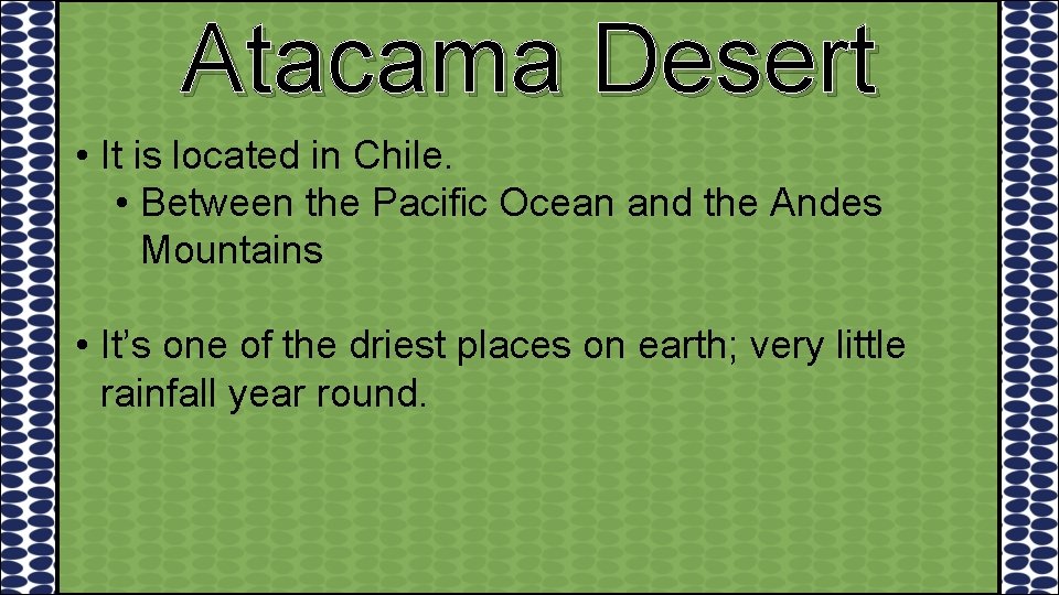 Atacama Desert • It is located in Chile. • Between the Pacific Ocean and