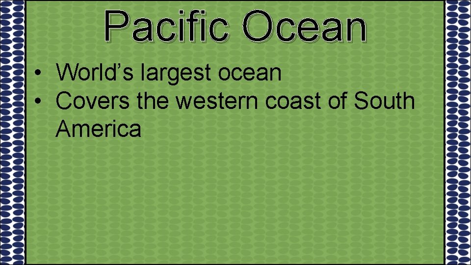 Pacific Ocean • World’s largest ocean • Covers the western coast of South America