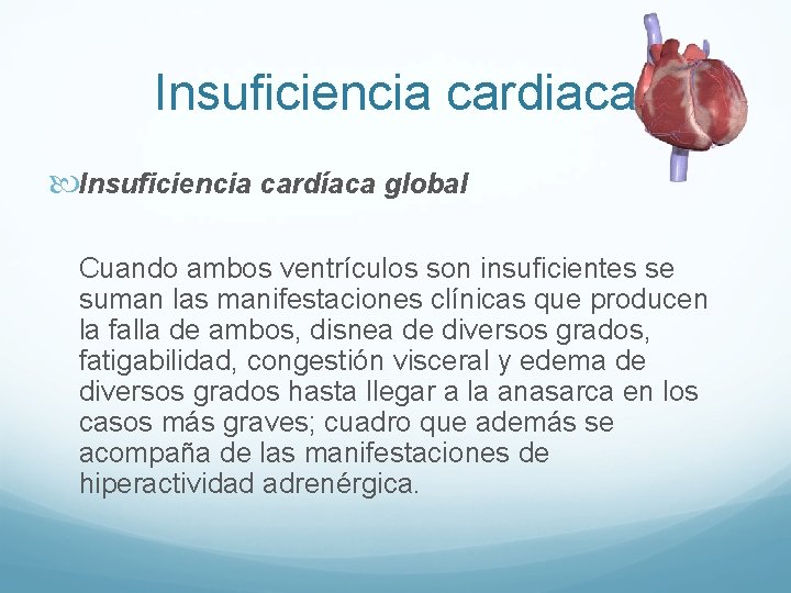 Insuficiencia cardiaca Insuficiencia cardíaca global Cuando ambos ventrículos son insuficientes se suman las manifestaciones Insuficiencia cardiaca Insuficiencia cardíaca global Cuando ambos ventrículos son insuficientes se suman las manifestaciones