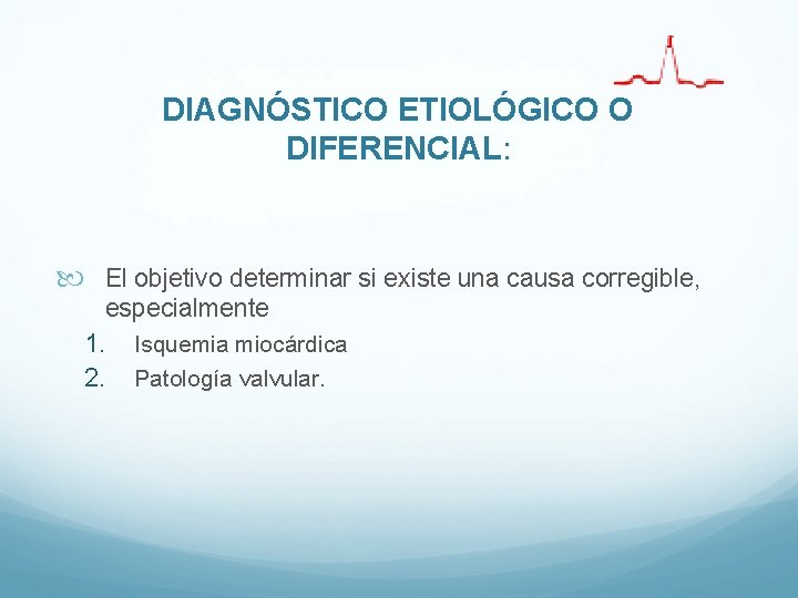 DIAGNÓSTICO ETIOLÓGICO O DIFERENCIAL: El objetivo determinar si existe una causa corregible, especialmente 1. DIAGNÓSTICO ETIOLÓGICO O DIFERENCIAL: El objetivo determinar si existe una causa corregible, especialmente 1.