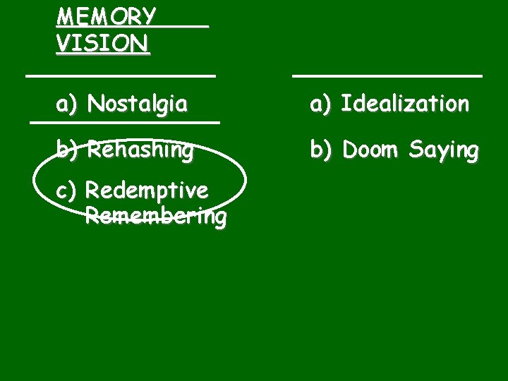 MEMORY VISION a) Nostalgia a) Idealization b) Rehashing b) Doom Saying c) Redemptive Remembering