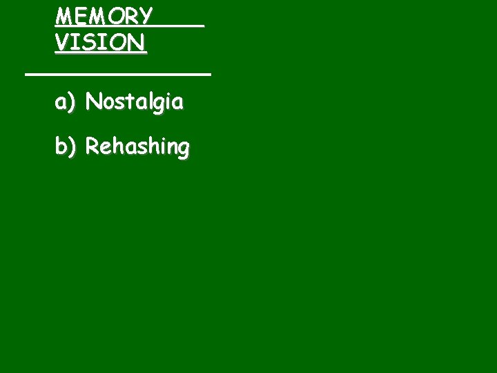 MEMORY VISION a) Nostalgia b) Rehashing 