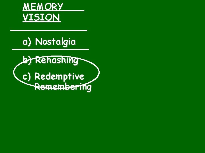 MEMORY VISION a) Nostalgia b) Rehashing c) Redemptive Remembering 