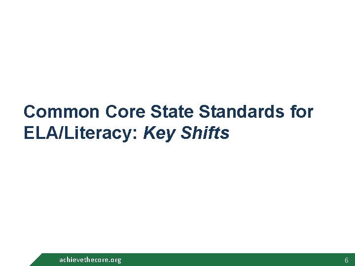 Common Core State Standards for ELA/Literacy: Key Shifts achievethecore. org 6 