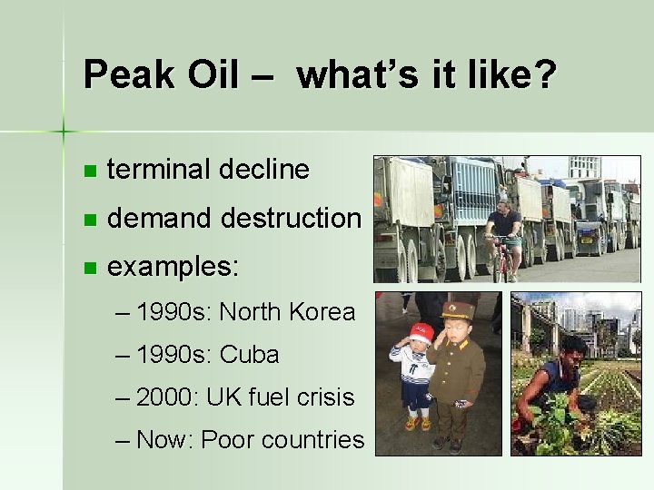 Peak Oil – what’s it like? n terminal decline n demand destruction n examples: