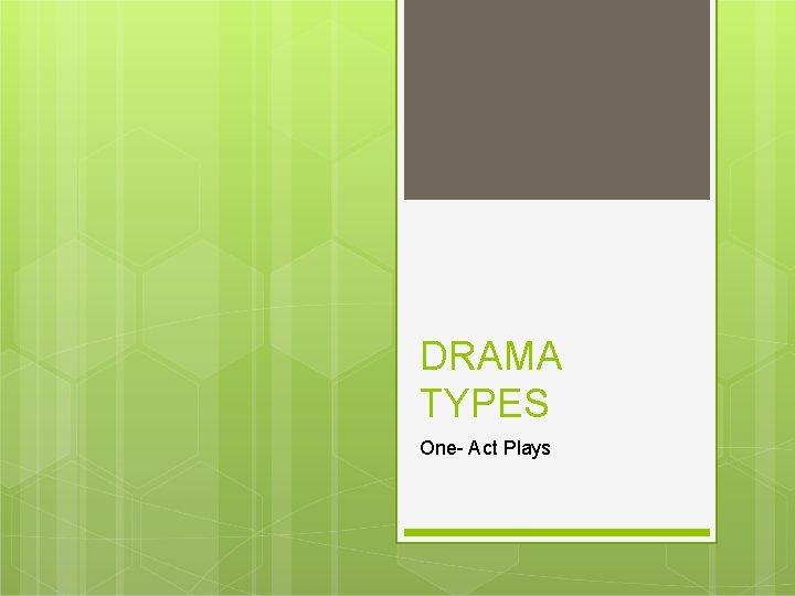 DRAMA TYPES One- Act Plays DRAMA TYPES One- Act Plays