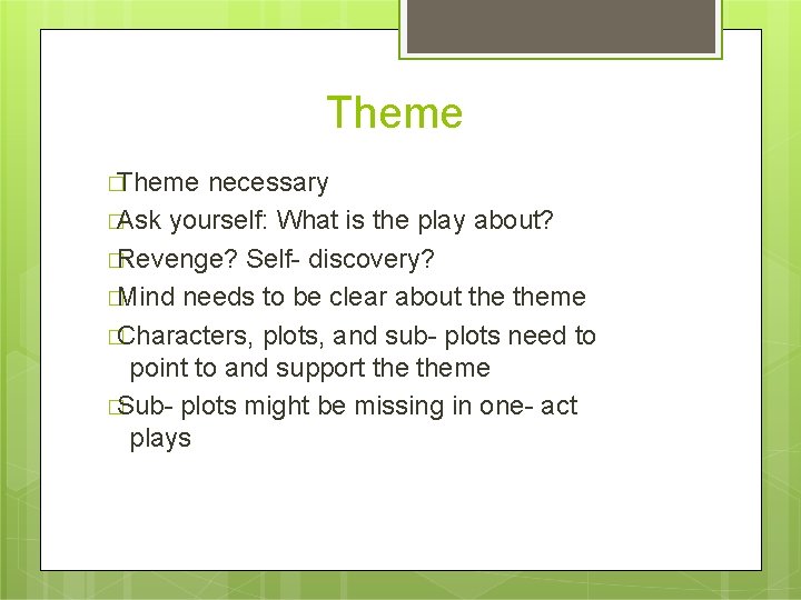 Theme �Theme necessary �Ask yourself: What is the play about? �Revenge? Self- discovery? �Mind