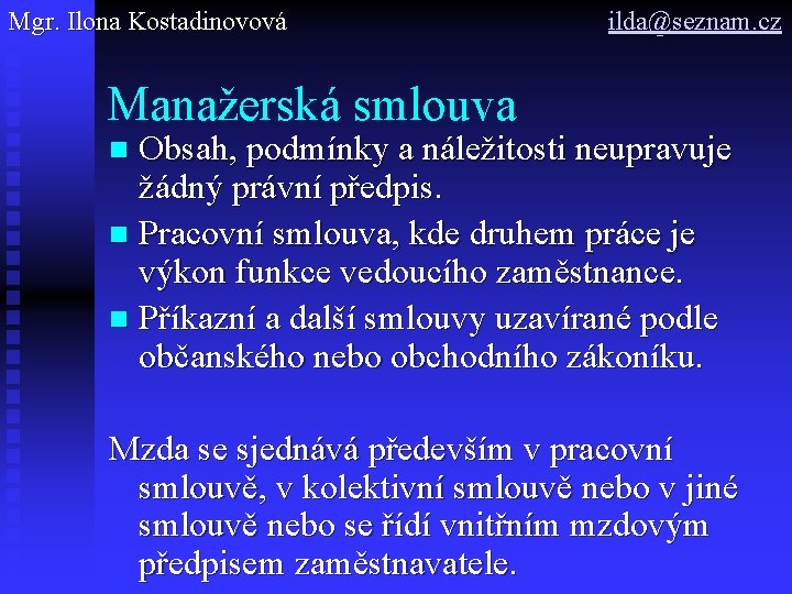 Mgr. Ilona Kostadinovová ilda@seznam. cz Manažerská smlouva Obsah, podmínky a náležitosti neupravuje žádný právní