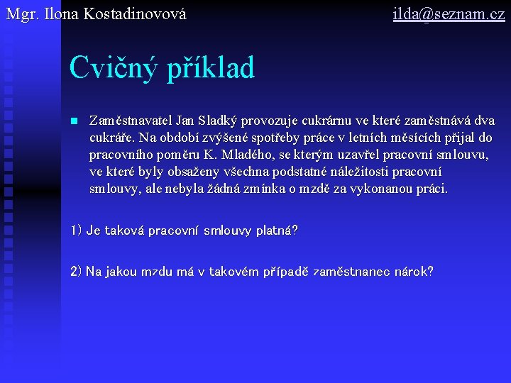 Mgr. Ilona Kostadinovová ilda@seznam. cz Cvičný příklad n Zaměstnavatel Jan Sladký provozuje cukrárnu ve