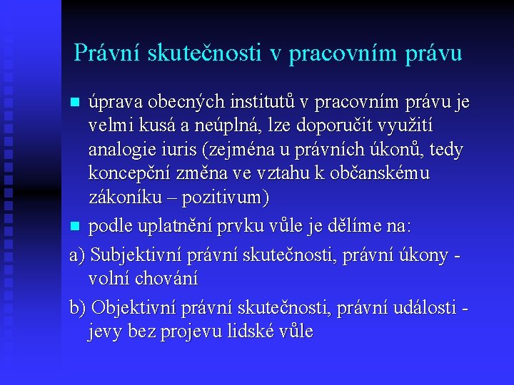 Právní skutečnosti v pracovním právu úprava obecných institutů v pracovním právu je velmi kusá