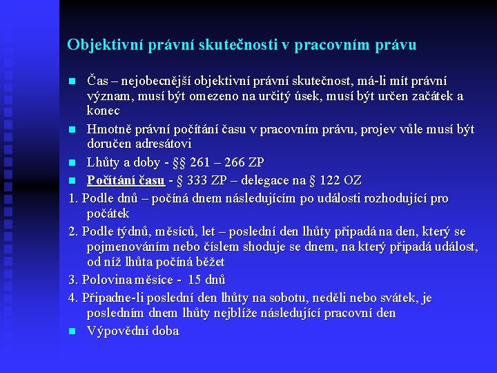 Objektivní právní skutečnosti v pracovním právu Čas – nejobecnější objektivní právní skutečnost, má-li mít