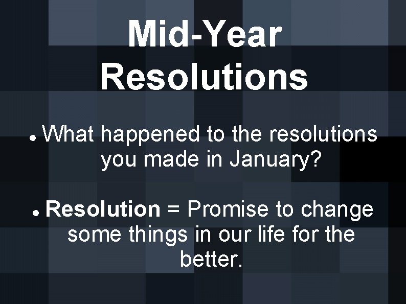 Mid-Year Resolutions What happened to the resolutions you made in January? Resolution = Promise