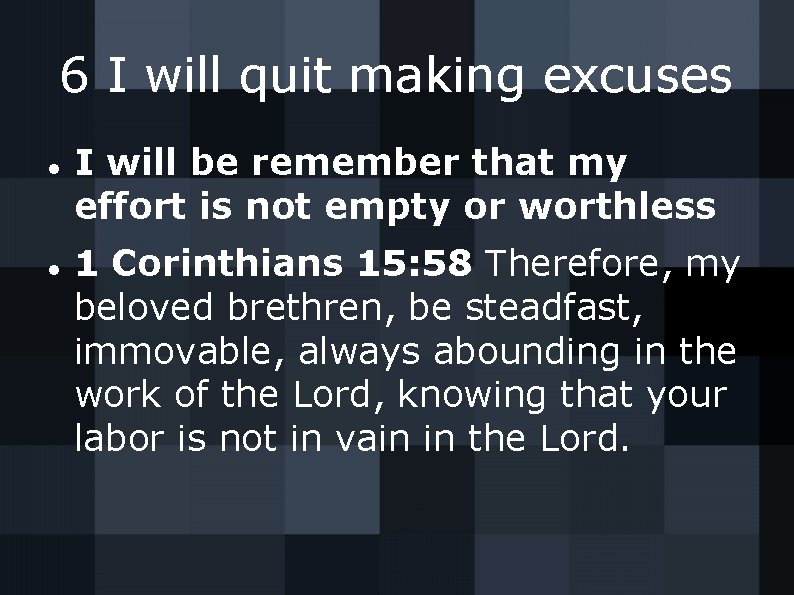 6 I will quit making excuses I will be remember that my effort is