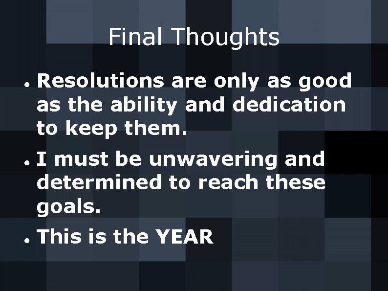 Final Thoughts Resolutions are only as good as the ability and dedication to keep