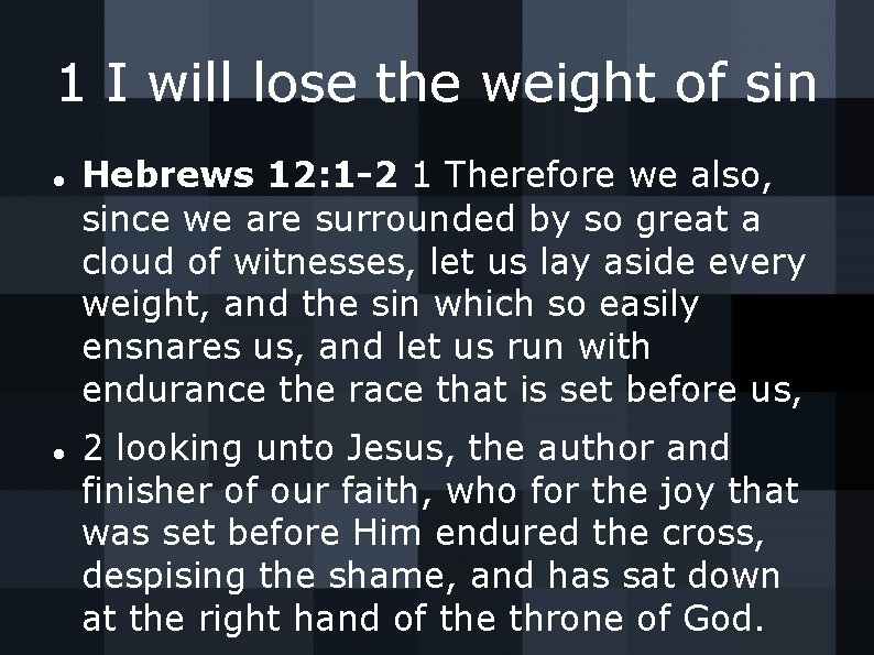 1 I will lose the weight of sin Hebrews 12: 1 -2 1 Therefore