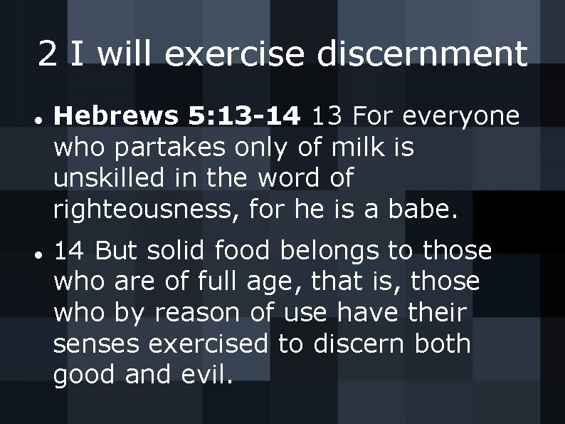 2 I will exercise discernment Hebrews 5: 13 -14 13 For everyone who partakes