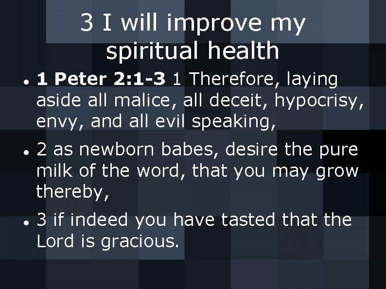 3 I will improve my spiritual health 1 Peter 2: 1 -3 1 Therefore,