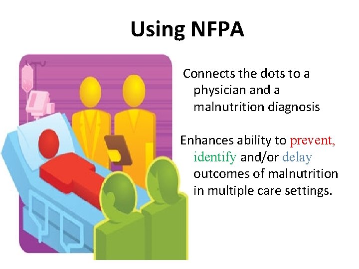 Using NFPA Connects the dots to a physician and a malnutrition diagnosis Enhances ability