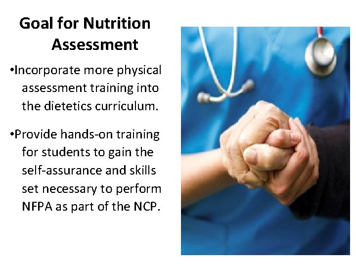 Goal for Nutrition Assessment • Incorporate more physical assessment training into the dietetics curriculum.