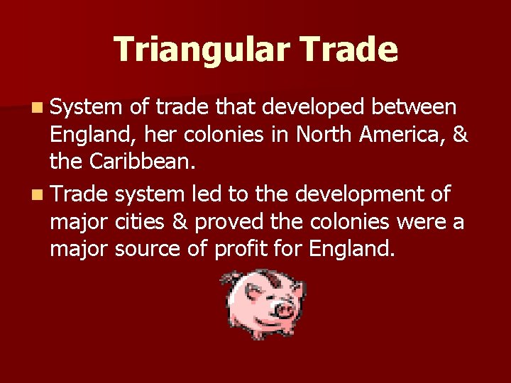 Triangular Trade n System of trade that developed between England, her colonies in North