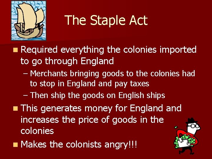 The Staple Act n Required everything the colonies imported to go through England –