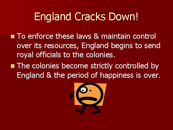 England Cracks Down! n To enforce these laws & maintain control over its resources,