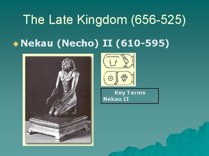 The Late Kingdom (656 -525) u Nekau (Necho) II (610 -595) Key Terms Nekau