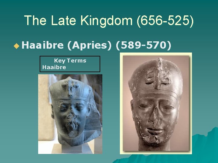 The Late Kingdom (656 -525) u Haaibre (Apries) (589 -570) Key Terms Haaibre 