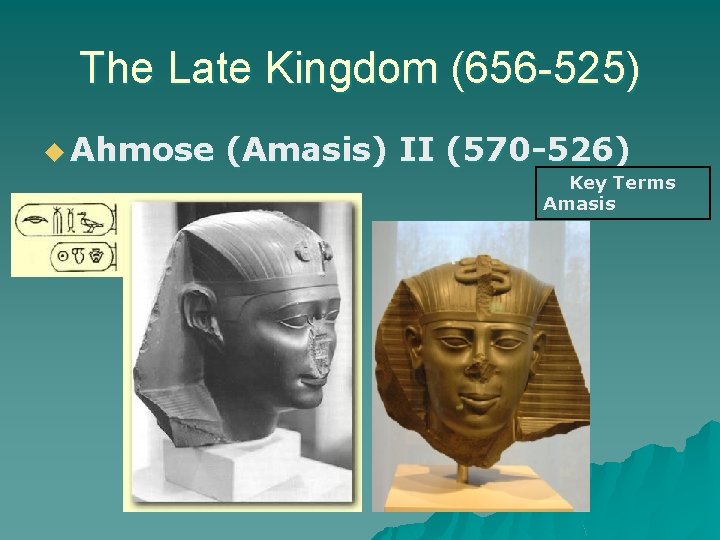The Late Kingdom (656 -525) u Ahmose (Amasis) II (570 -526) Key Terms Amasis