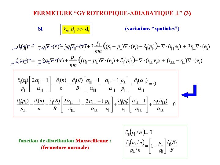 FERMETURE “GYROTROPIQUE-ADIABATIQUE ” (3) Si fonction de distribution Maxwellienne : (fermeture normale) (variations “spatiales”)