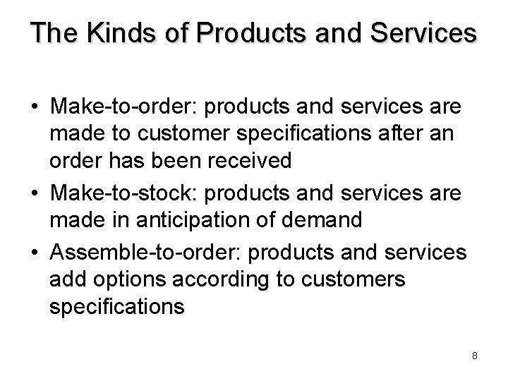 The Kinds of Products and Services • Make-to-order: products and services are made to