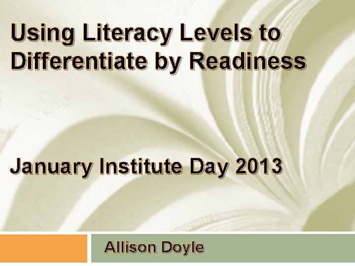 Using Literacy Levels to Differentiate by Readiness January Institute Day 2013 Allison Doyle 