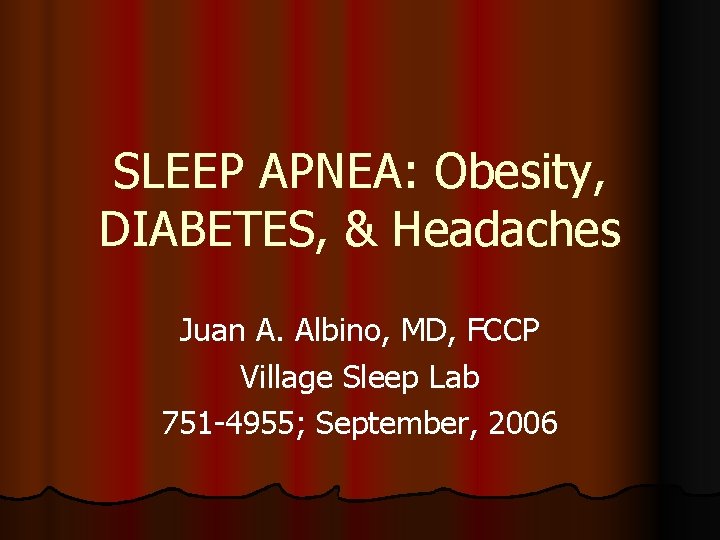 SLEEP APNEA: Obesity, DIABETES, & Headaches Juan A. Albino, MD, FCCP Village Sleep Lab