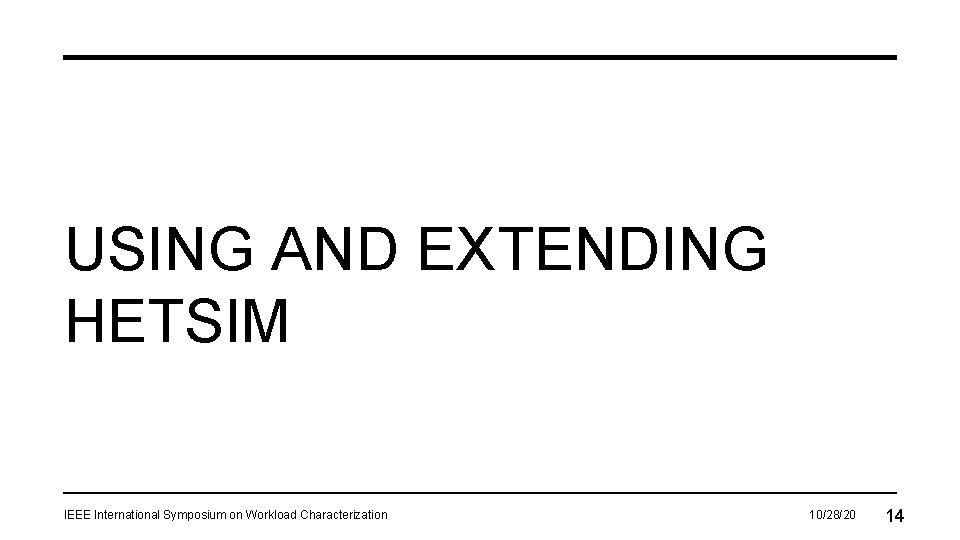 USING AND EXTENDING HETSIM IEEE International Symposium on Workload Characterization 10/28/20 14 