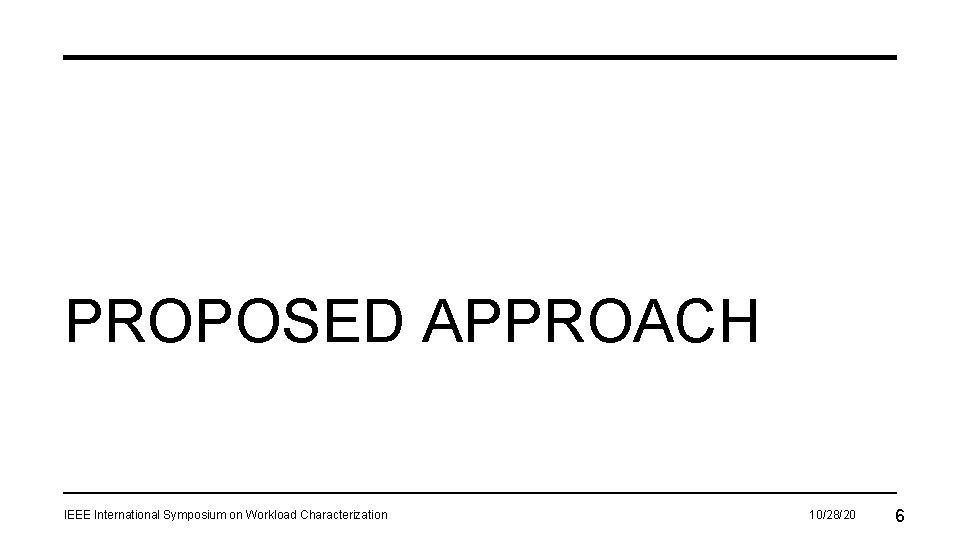 PROPOSED APPROACH IEEE International Symposium on Workload Characterization 10/28/20 6 