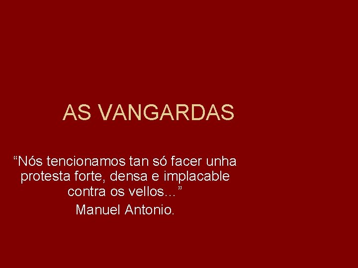 AS VANGARDAS “Nós tencionamos tan só facer unha protesta forte, densa e implacable contra