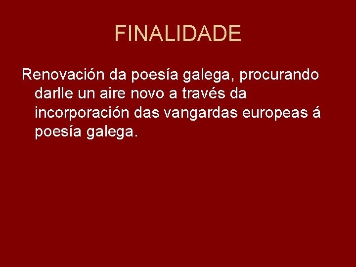 FINALIDADE Renovación da poesía galega, procurando darlle un aire novo a través da incorporación