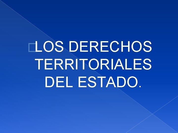 �LOS DERECHOS TERRITORIALES DEL ESTADO. 