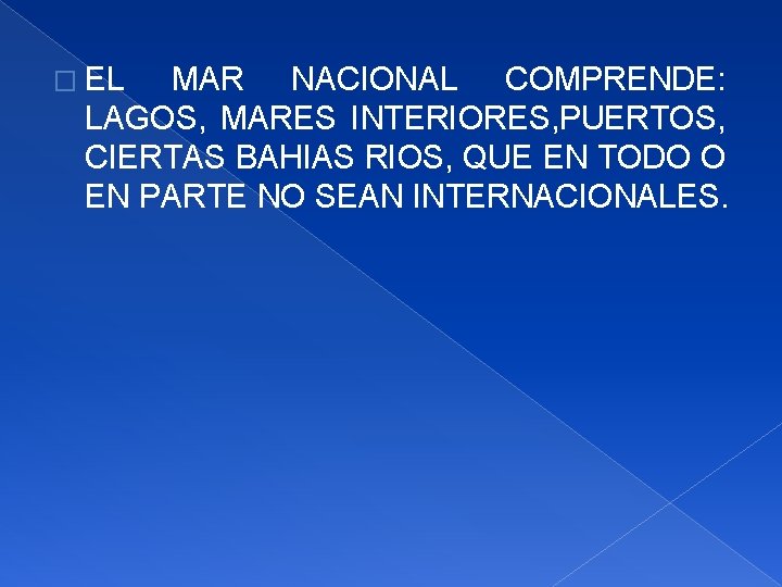 � EL MAR NACIONAL COMPRENDE: LAGOS, MARES INTERIORES, PUERTOS, CIERTAS BAHIAS RIOS, QUE EN