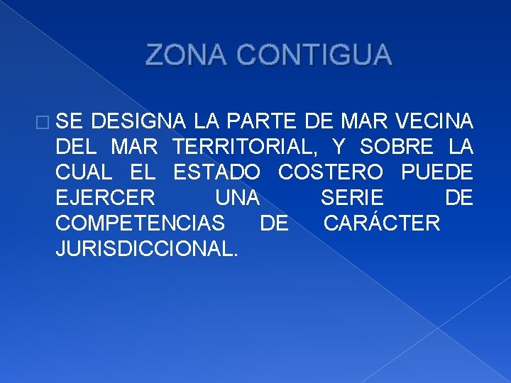 ZONA CONTIGUA � SE DESIGNA LA PARTE DE MAR VECINA DEL MAR TERRITORIAL, Y
