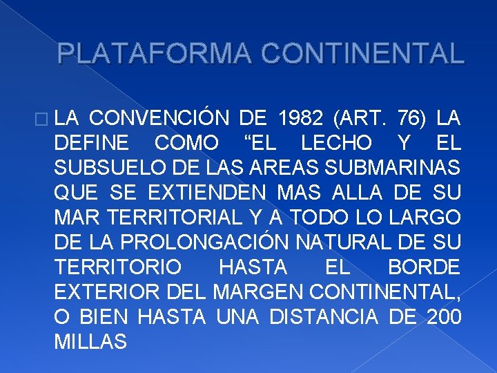 PLATAFORMA CONTINENTAL � LA CONVENCIÓN DE 1982 (ART. 76) LA DEFINE COMO “EL LECHO