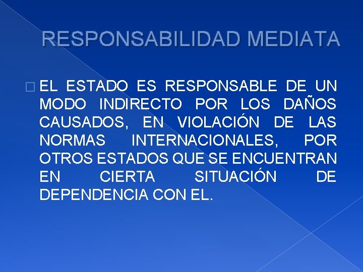 RESPONSABILIDAD MEDIATA � EL ESTADO ES RESPONSABLE DE UN MODO INDIRECTO POR LOS DAÑOS