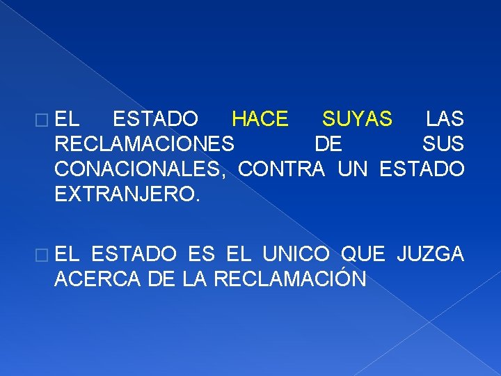 � EL ESTADO HACE SUYAS LAS RECLAMACIONES DE SUS CONACIONALES, CONTRA UN ESTADO EXTRANJERO.